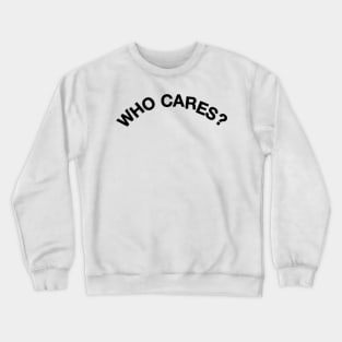 who cares Crewneck Sweatshirt